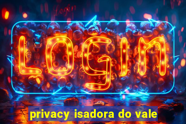 privacy isadora do vale